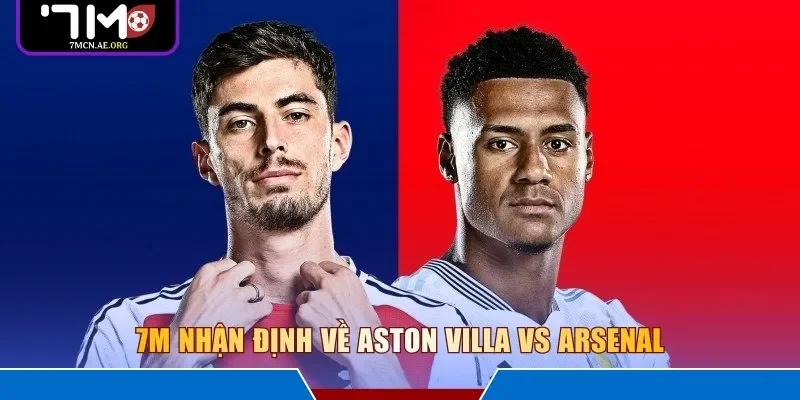 7M nhận định về Aston Villa vs Arsenal 