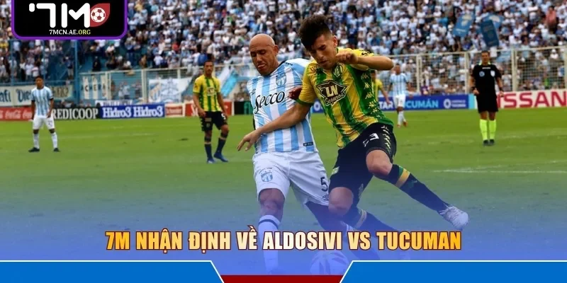 7M nhận định về Aldosivi vs Tucuman