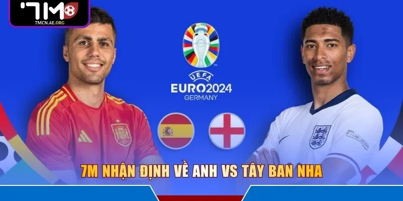 7M nhận định về Anh vs Tây Ban Nha