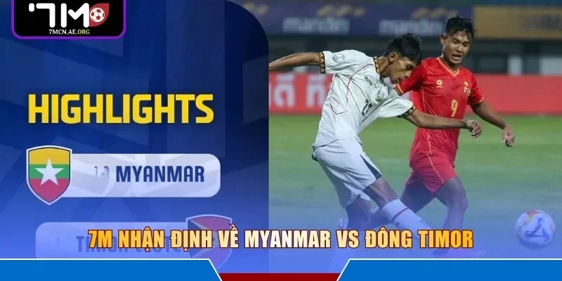 7M nhận định về Myanmar vs Đông Timor